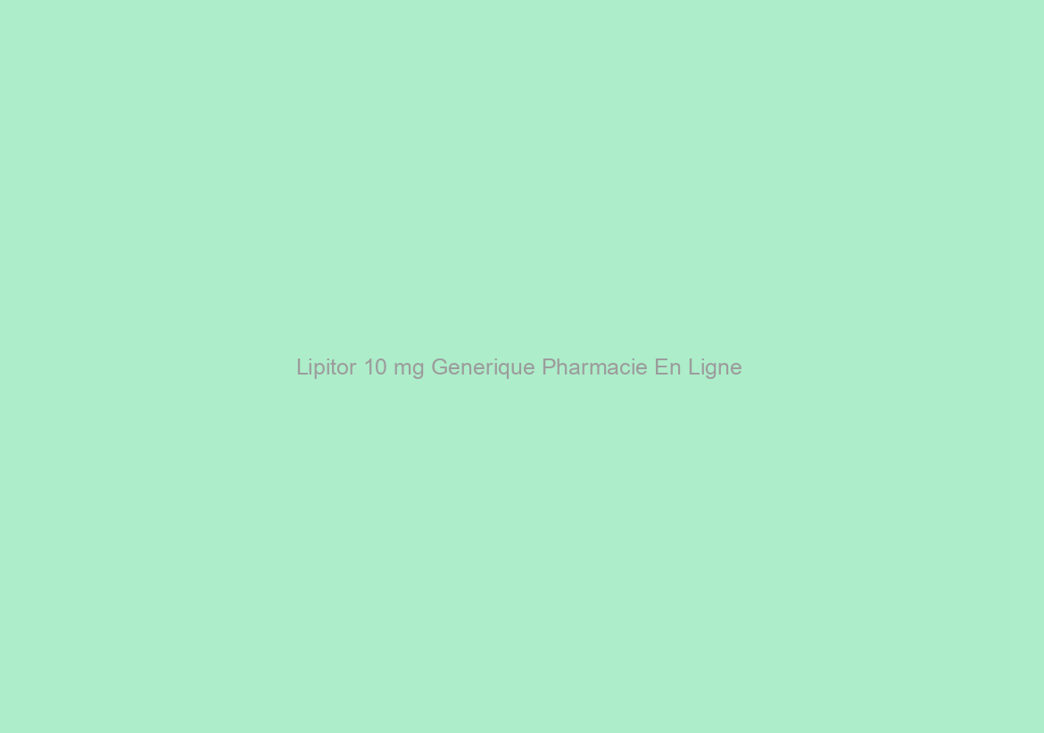 Lipitor 10 mg Generique Pharmacie En Ligne / Pas De Médicaments Sur Ordonnance